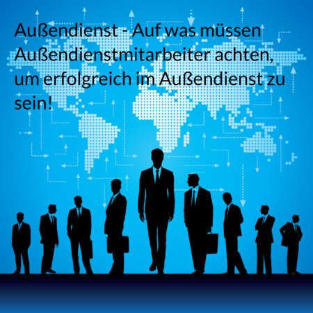 Außendienst – Auf was müssen Aussendienstmitarbeiter achten, um erfolreich im Außendienst zu sein. Außendienst